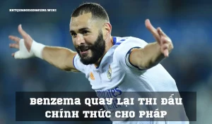 Benzema quay lại thi đấu chính thức cho Pháp