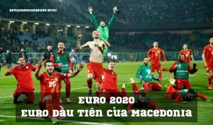 Euro 2020 – Euro đầu tiên của Macedonia