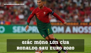 Giấc mộng lớn của Ronaldo sau Euro 2020