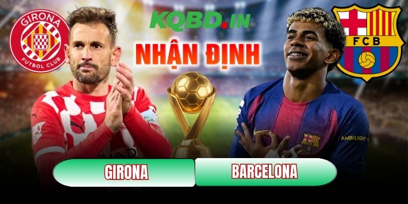 Nhận định bóng đá Girona vs Barcelona, 03h00 ngày 17/02 7 Girona vs Barcelona